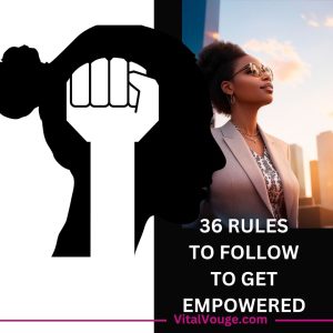 36 RULES TO FOLLOW TO GET EMPOWERED