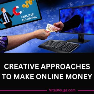 CREATIVE APPROACHES TO MAKE ONLINE MONEY