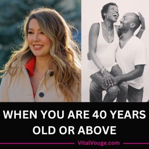 WHEN YOU ARE 40 YEARS OLD OR ABOVE